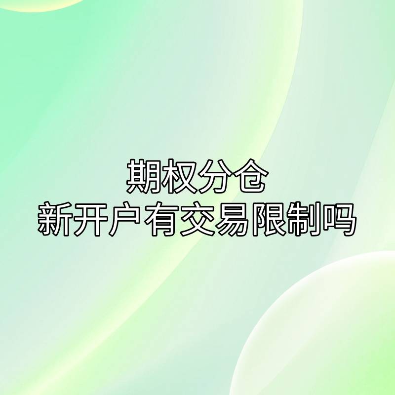 皇冠信用网会员开户_期权分仓新开户有交易限制吗皇冠信用网会员开户?